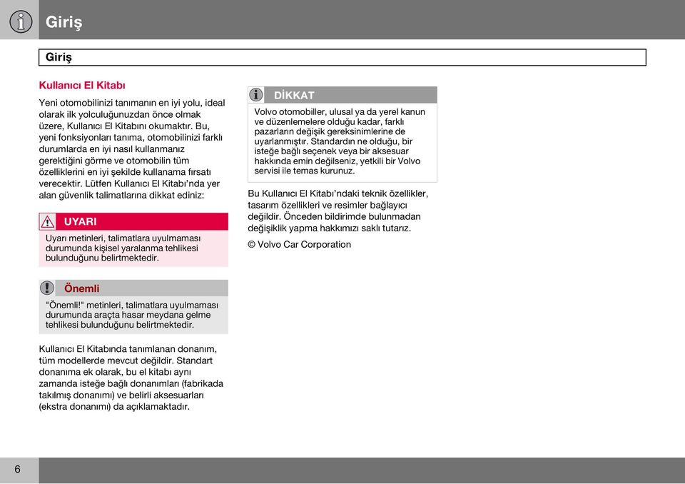 Lütfen Kullanıcı El Kitabı nda yer alan güvenlik talimatlarına dikkat ediniz: UYARI Uyarı metinleri, talimatlara uyulmaması durumunda kişisel yaralanma tehlikesi bulunduğunu belirtmektedir.