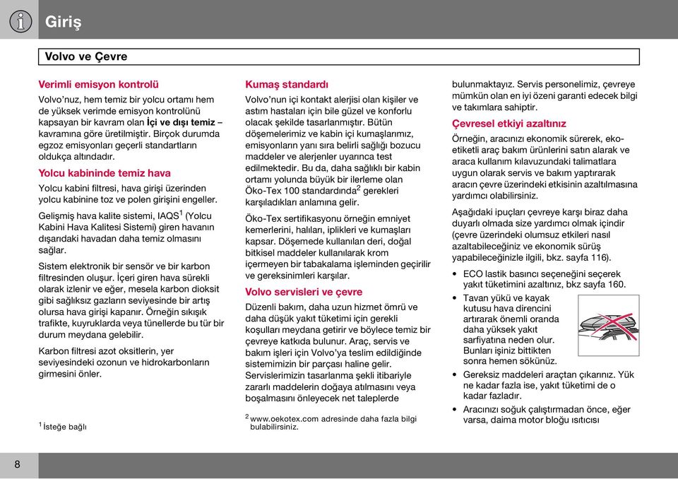 Gelişmiş hava kalite sistemi, IAQS 1 (Yolcu Kabini Hava Kalitesi Sistemi) giren havanın dışarıdaki havadan daha temiz olmasını sağlar. Sistem elektronik bir sensör ve bir karbon filtresinden oluşur.