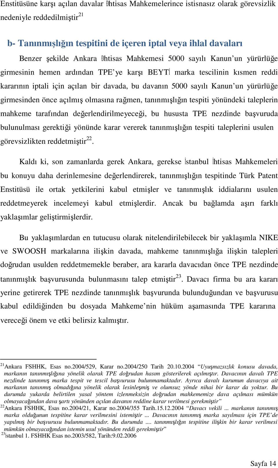 yürürlüğe girmesinden önce açılmış olmasına rağmen, tanınmışlığın tespiti yönündeki taleplerin mahkeme tarafından değerlendirilmeyeceği, bu hususta TPE nezdinde başvuruda bulunulması gerektiği