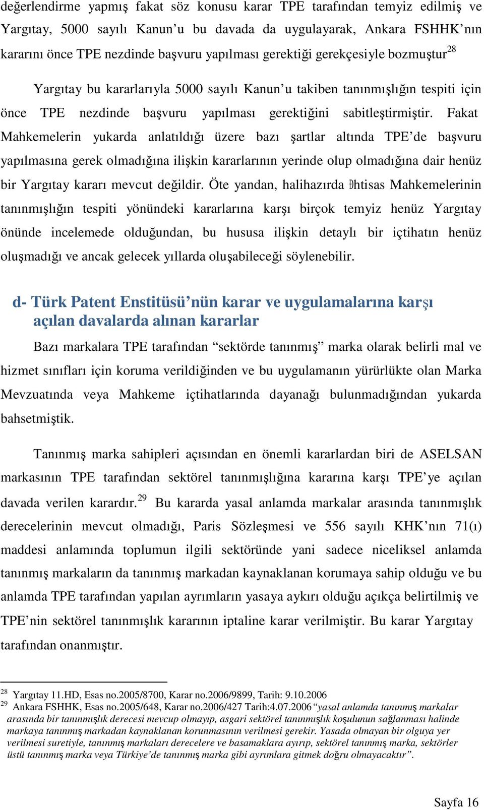 Fakat Mahkemelerin yukarda anlatıldığı üzere bazı şartlar altında TPE de başvuru yapılmasına gerek olmadığına ilişkin kararlarının yerinde olup olmadığına dair henüz bir Yargıtay kararı mevcut