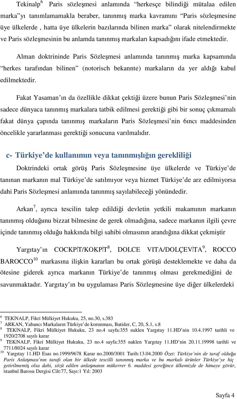 Alman doktrininde Paris Sözleşmesi anlamında tanınmış marka kapsamında herkes tarafından bilinen (notorisch bekannte) markaların da yer aldığı kabul edilmektedir.