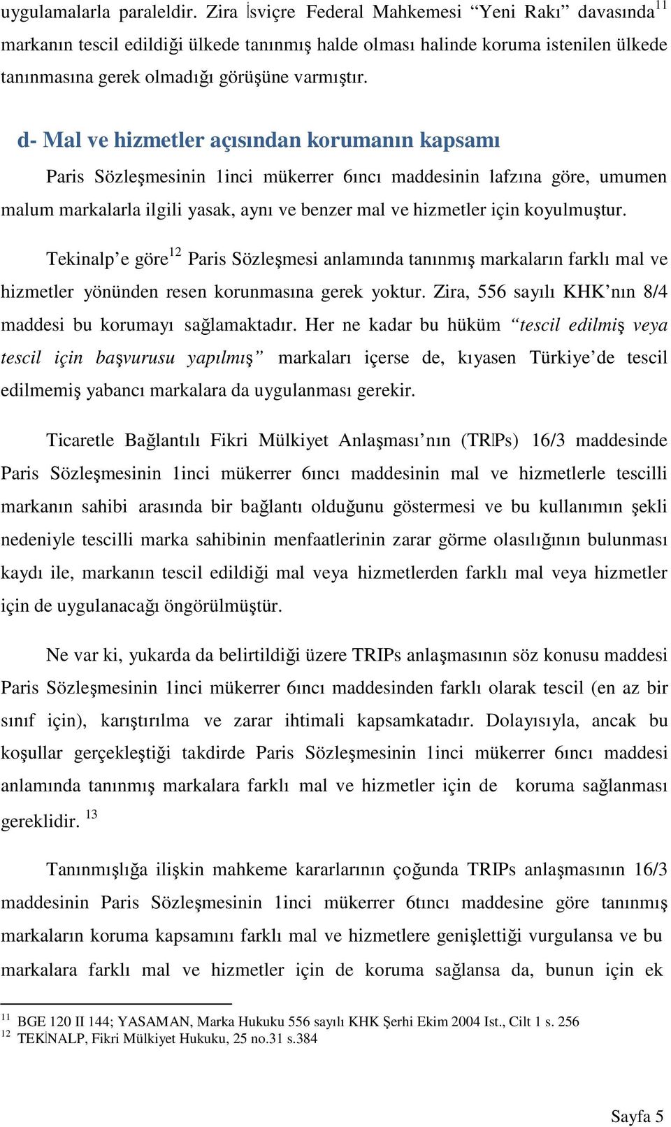 d- Mal ve hizmetler açısından korumanın kapsamı Paris Sözleşmesinin 1inci mükerrer 6ıncı maddesinin lafzına göre, umumen malum markalarla ilgili yasak, aynı ve benzer mal ve hizmetler için