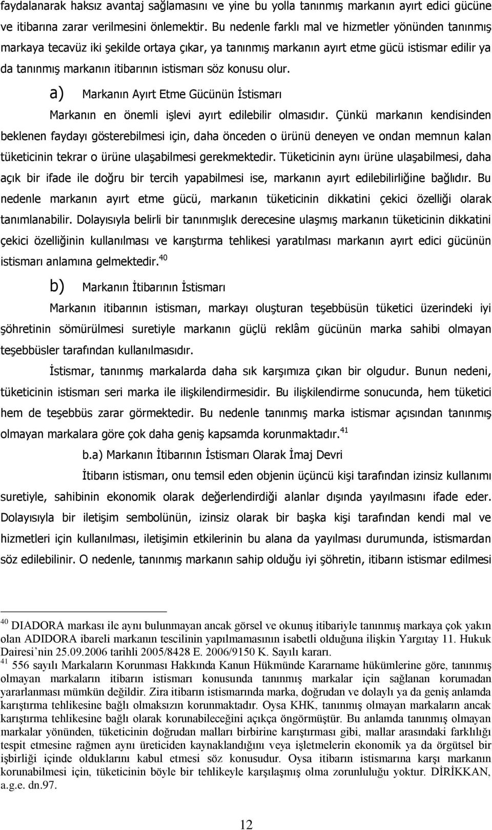 konusu olur. a) Markanın Ayırt Etme Gücünün İstismarı Markanın en önemli işlevi ayırt edilebilir olmasıdır.