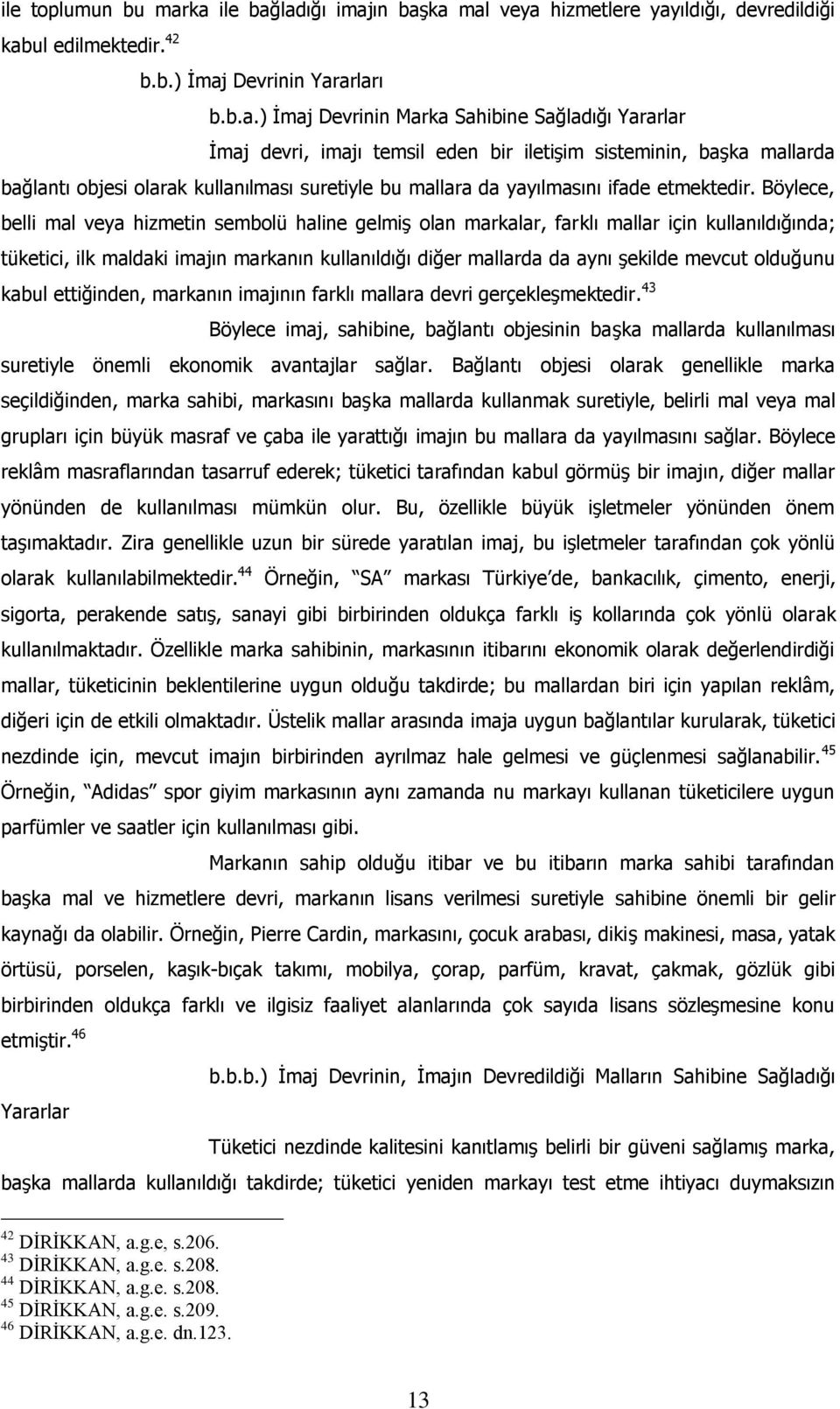 imajı temsil eden bir iletişim sisteminin, başka mallarda bağlantı objesi olarak kullanılması suretiyle bu mallara da yayılmasını ifade etmektedir.