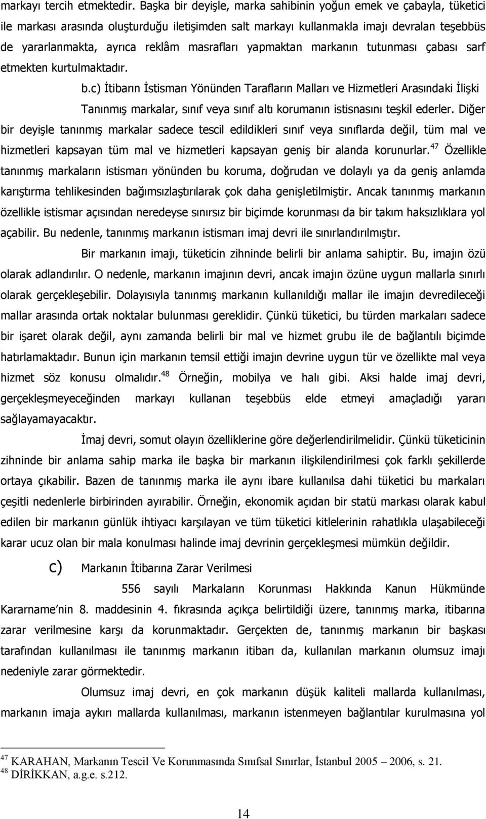 masrafları yapmaktan markanın tutunması çabası sarf etmekten kurtulmaktadır. b.