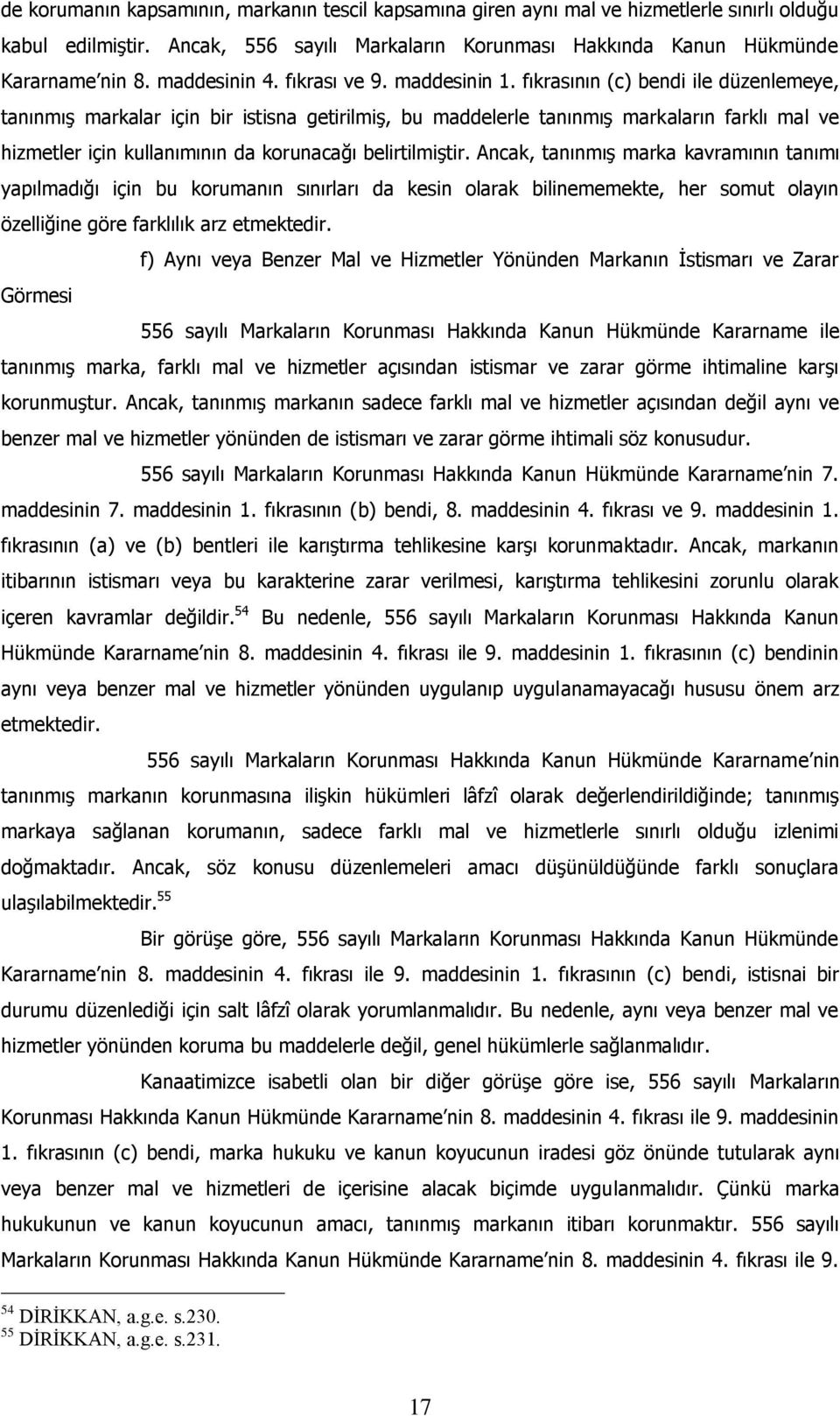 fıkrasının (c) bendi ile düzenlemeye, tanınmış markalar için bir istisna getirilmiş, bu maddelerle tanınmış markaların farklı mal ve hizmetler için kullanımının da korunacağı belirtilmiştir.