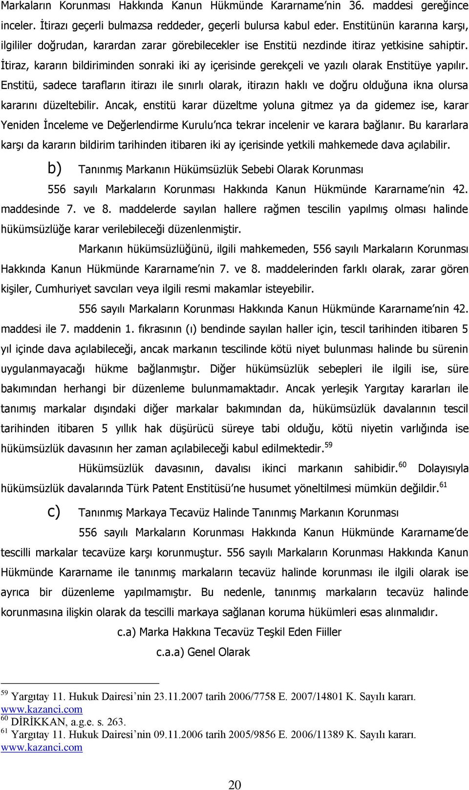 İtiraz, kararın bildiriminden sonraki iki ay içerisinde gerekçeli ve yazılı olarak Enstitüye yapılır.