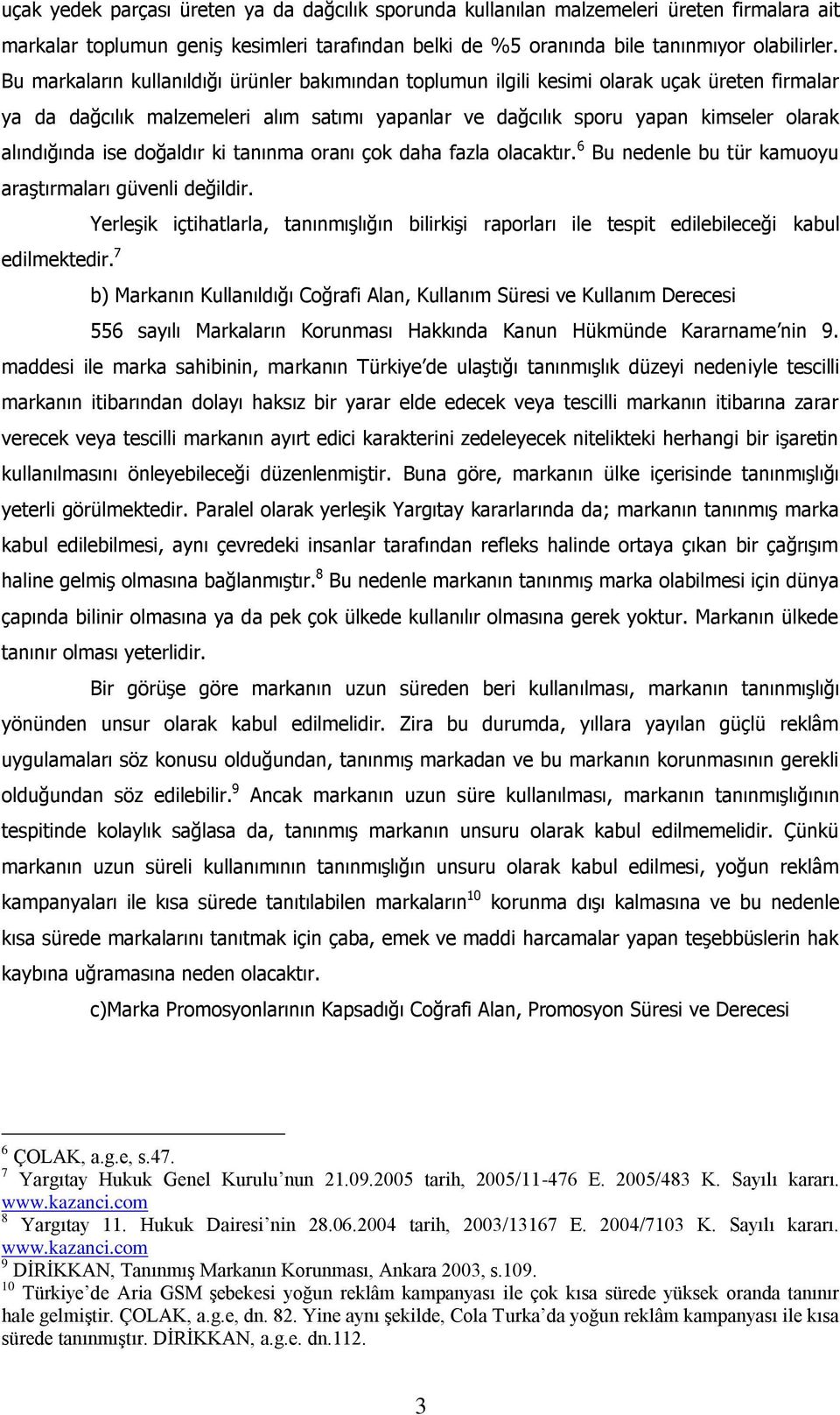 ise doğaldır ki tanınma oranı çok daha fazla olacaktır. 6 Bu nedenle bu tür kamuoyu araştırmaları güvenli değildir.