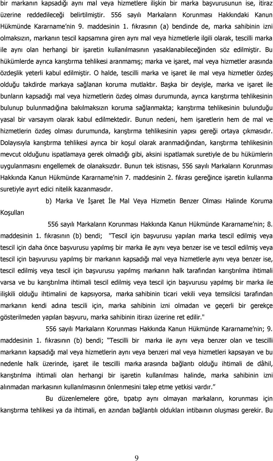 fıkrasının (a) bendinde de, marka sahibinin izni olmaksızın, markanın tescil kapsamına giren aynı mal veya hizmetlerle ilgili olarak, tescilli marka ile aynı olan herhangi bir işaretin