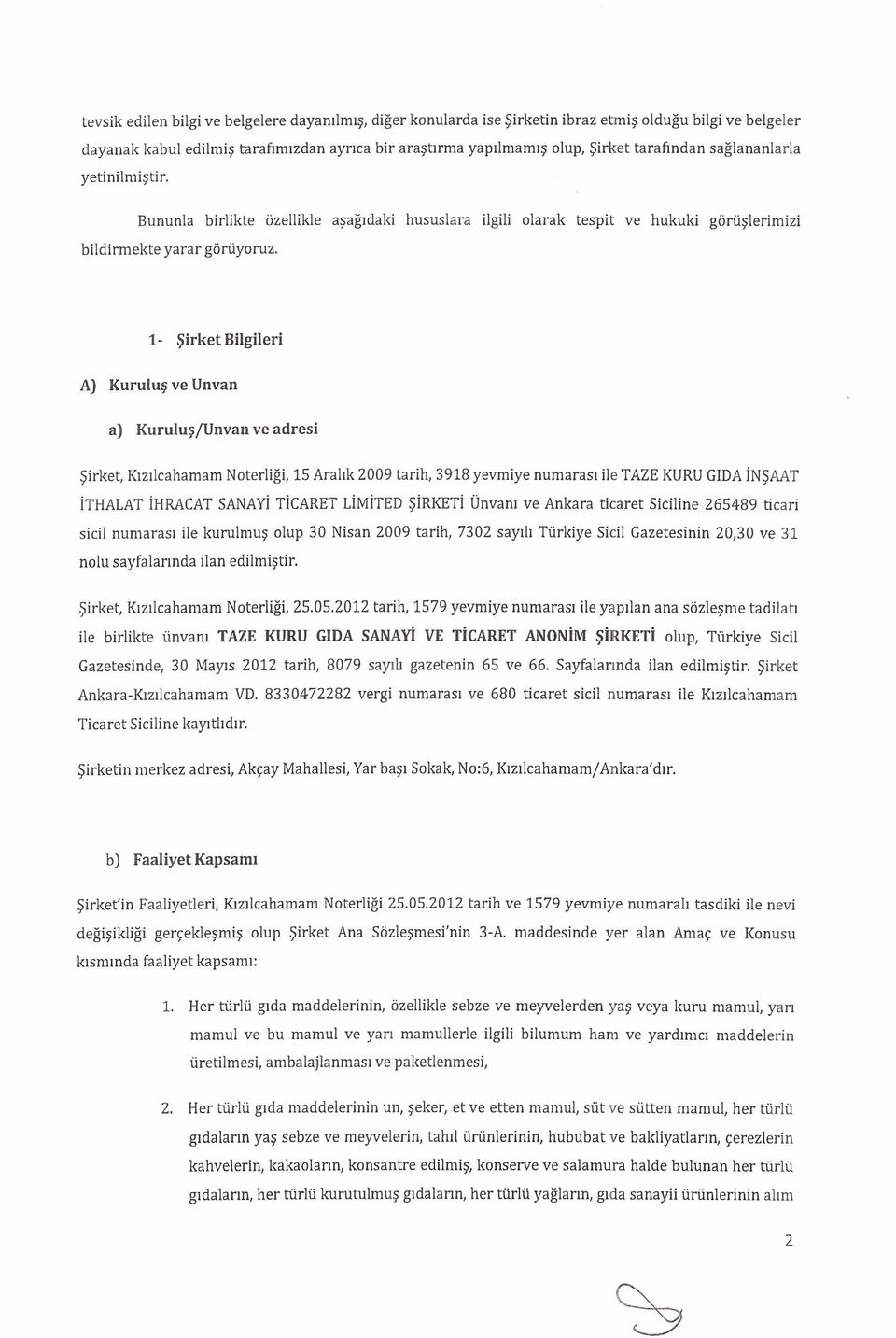 Unvan a) Kuruluş/Unvan ve adresi Şirket, Kızılcahamam Noterliği, 15 Aralık 2009 tarih, 3918 yevmiye numarası ile TAZE KURU GIDA İNŞAAT İTHALAT İHRACAT SANAYİ TİcARET LİMİTED ŞİRKETİ Ünvanı ve Ankara