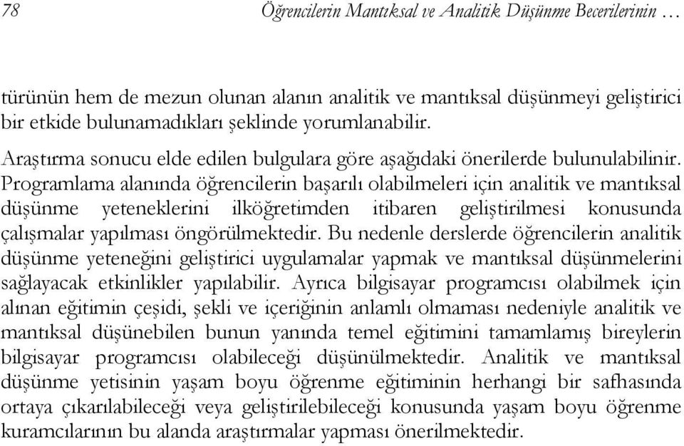 Programlama alanında öğrencilerin başarılı olabilmeleri için analitik ve mantıksal düşünme yeteneklerini ilköğretimden itibaren geliştirilmesi konusunda çalışmalar yapılması öngörülmektedir.