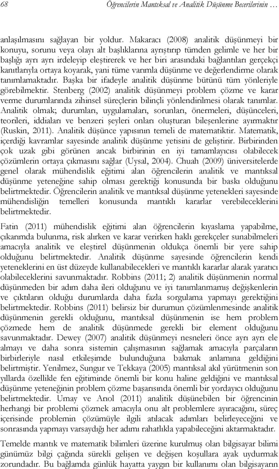 gerçekçi kanıtlarıyla ortaya koyarak, yani tüme varımla düşünme ve değerlendirme olarak tanımlamaktadır. Başka bir ifadeyle analitik düşünme bütünü tüm yönleriyle görebilmektir.