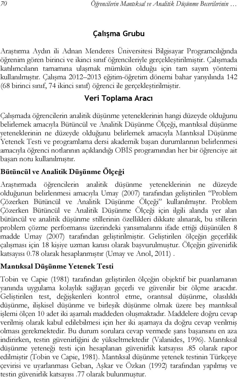 Çalışma 2012 2013 eğitim-öğretim dönemi bahar yarıyılında 142 (68 birinci sınıf, 74 ikinci sınıf) öğrenci ile gerçekleştirilmiştir.