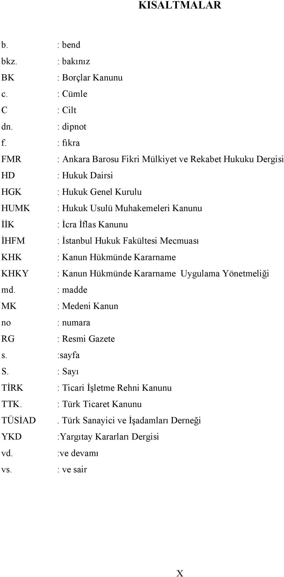 İcra İflas Kanunu İHFM : İstanbul Hukuk Fakültesi Mecmuası KHK : Kanun Hükmünde Kararname KHKY : Kanun Hükmünde Kararname Uygulama Yönetmeliği md.