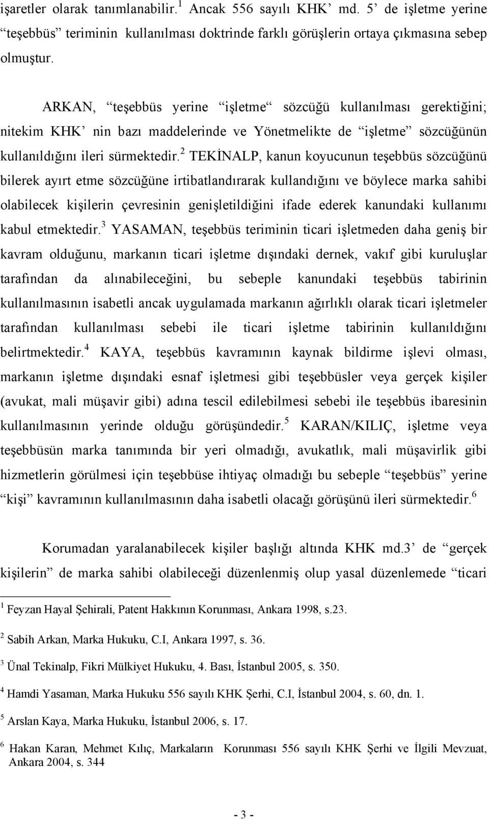 2 TEKİNALP, kanun koyucunun teşebbüs sözcüğünü bilerek ayırt etme sözcüğüne irtibatlandırarak kullandığını ve böylece marka sahibi olabilecek kişilerin çevresinin genişletildiğini ifade ederek