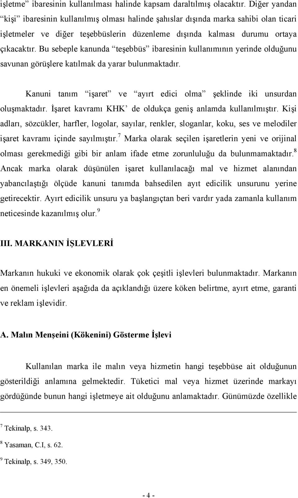 Bu sebeple kanunda teşebbüs ibaresinin kullanımının yerinde olduğunu savunan görüşlere katılmak da yarar bulunmaktadır. Kanuni tanım işaret ve ayırt edici olma şeklinde iki unsurdan oluşmaktadır.