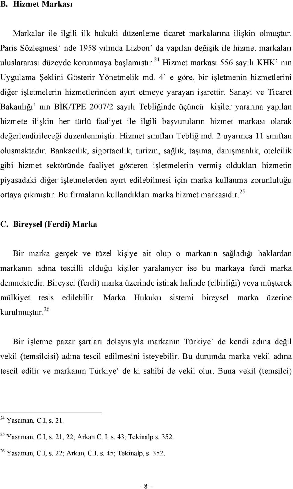 24 Hizmet markası 556 sayılı KHK nın Uygulama Şeklini Gösterir Yönetmelik md. 4 e göre, bir işletmenin hizmetlerini diğer işletmelerin hizmetlerinden ayırt etmeye yarayan işarettir.