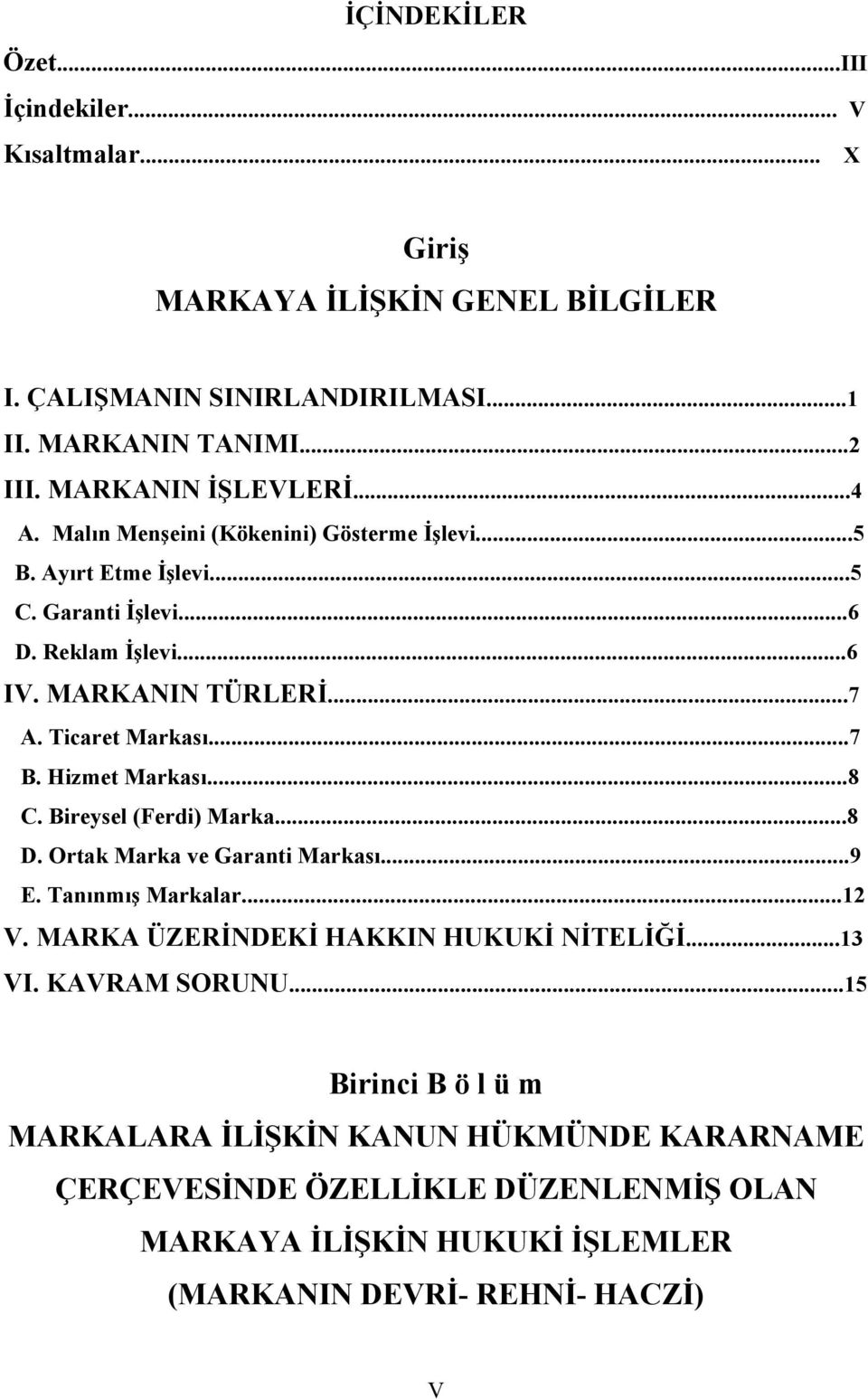 Ticaret Markası...7 B. Hizmet Markası...8 C. Bireysel (Ferdi) Marka...8 D. Ortak Marka ve Garanti Markası...9 E. Tanınmış Markalar...12 V.