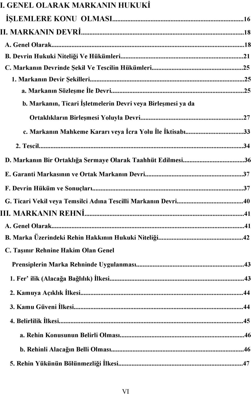 Markanın Mahkeme Kararı veya İcra Yolu İle İktisabı...33 2. Tescil...34 D. Markanın Bir Ortaklığa Sermaye Olarak Taahhüt Edilmesi...36 E. Garanti Markasının ve Ortak Markanın Devri...37 F.