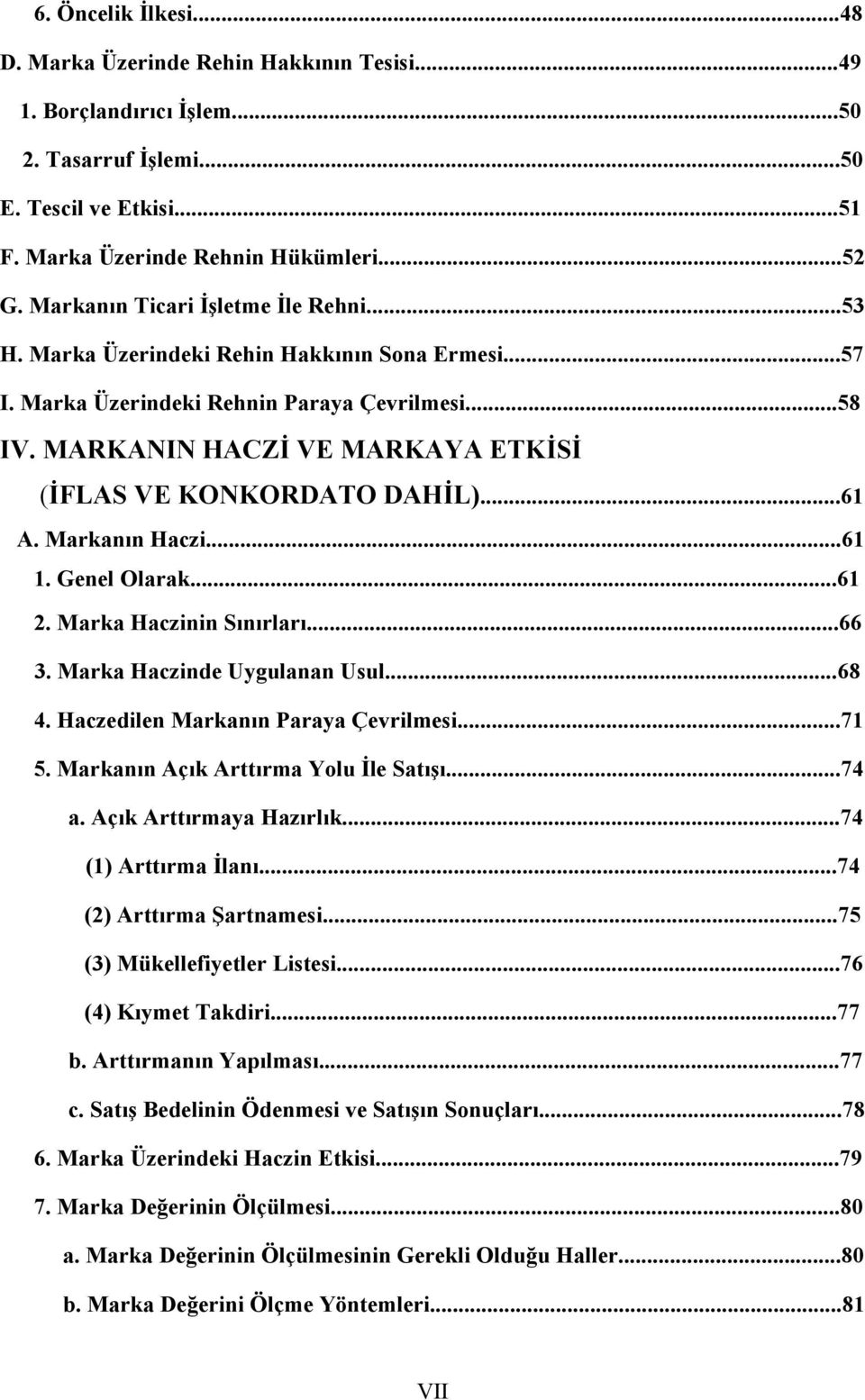 MARKANIN HACZİ VE MARKAYA ETKİSİ (İFLAS VE KONKORDATO DAHİL)...61 A. Markanın Haczi...61 1. Genel Olarak...61 2. Marka Haczinin Sınırları...66 3. Marka Haczinde Uygulanan Usul...68 4.