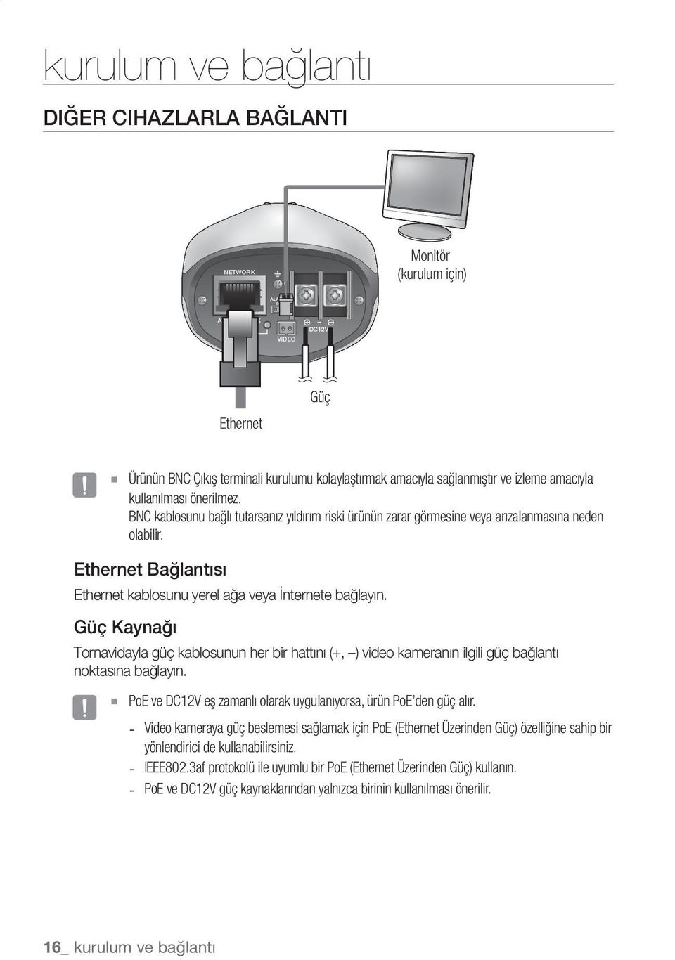 Ethernet Bağlantısı Ethernet kablosunu yerel ağa veya İnternete bağlayın. Güç Kaynağı Tornavidayla güç kablosunun her bir hattını (+, ) video kameranın ilgili güç bağlantı noktasına bağlayın.