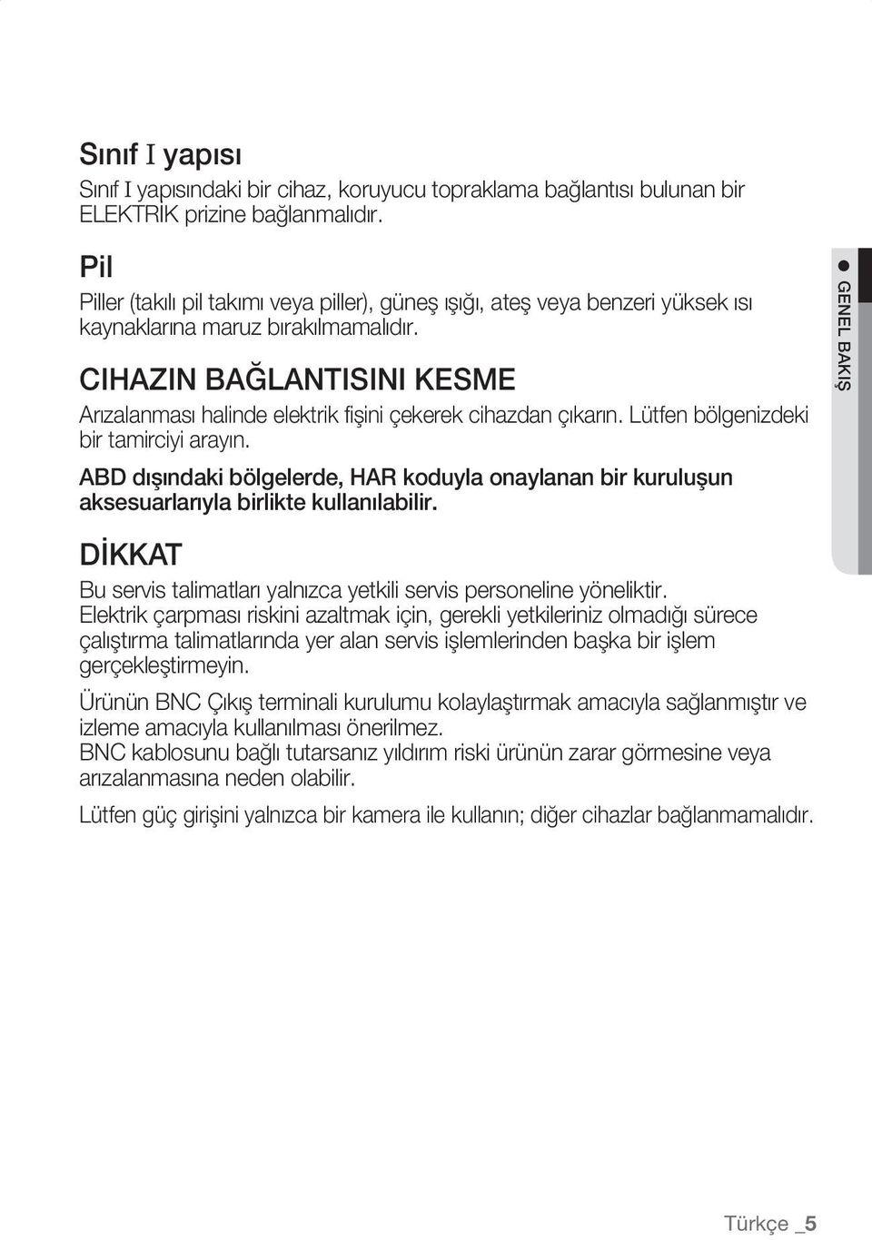 CIHAZIN BAĞLANTISINI KESME Arızalanması halinde elektrik fişini çekerek cihazdan çıkarın. Lütfen bölgenizdeki bir tamirciyi arayın.