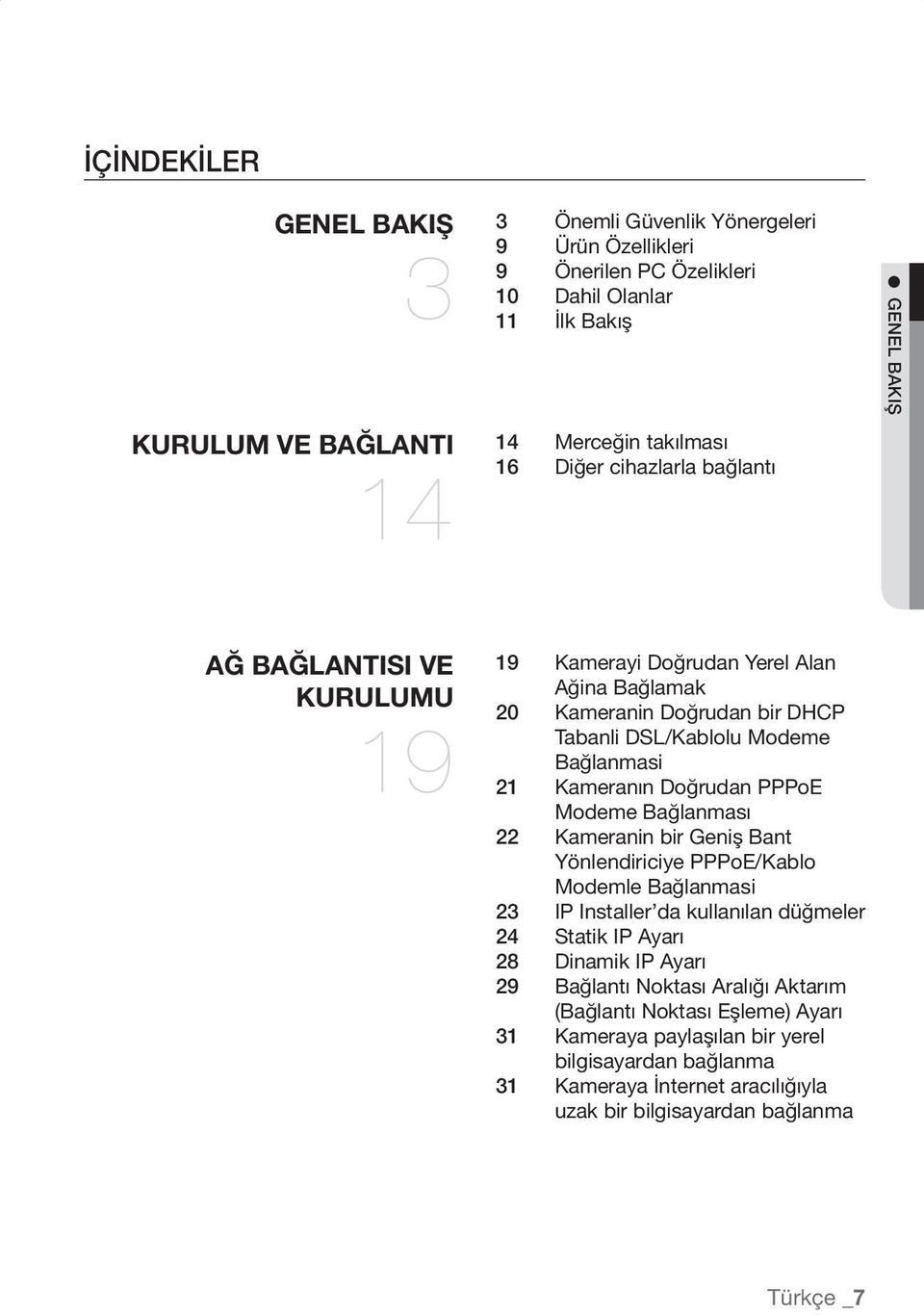 Doğrudan PPPoE Modeme Bağlanması 22 Kameranin bir Geniş Bant Yönlendiriciye PPPoE/Kablo Modemle Bağlanmasi 23 IP Installer da kullanılan düğmeler 24 Statik IP Ayarı 28 Dinamik IP Ayarı 29