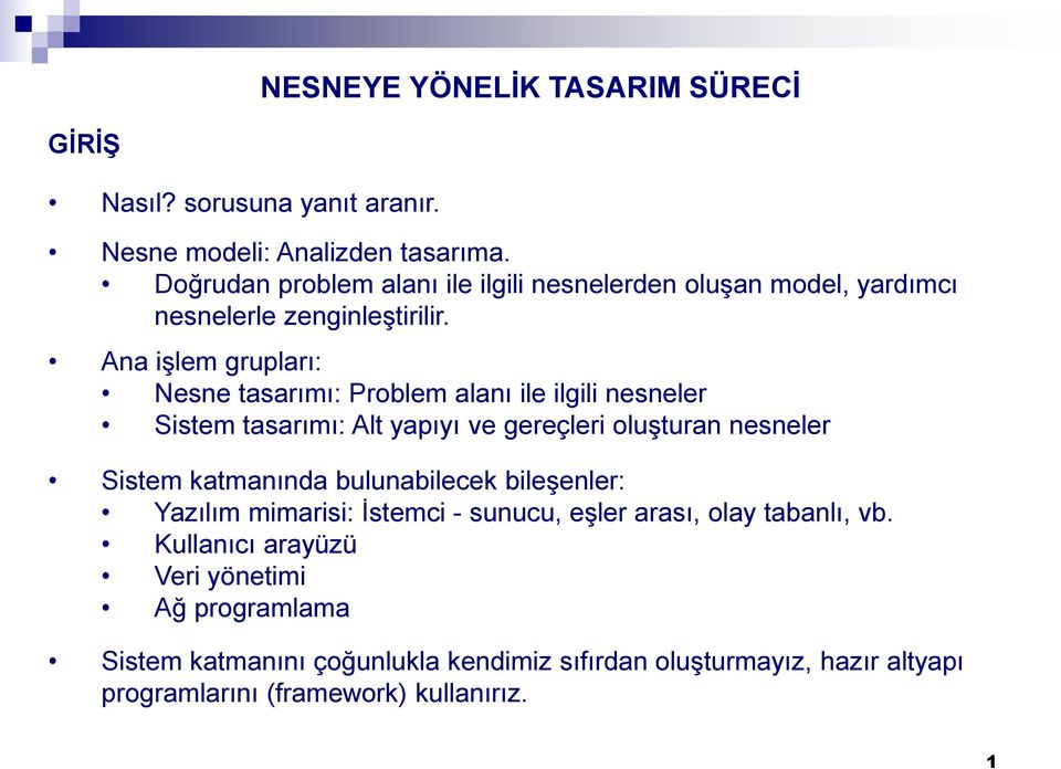 Ana işlem grupları: Nesne tasarımı: Problem alanı ile ilgili nesneler Sistem tasarımı: Alt yapıyı ve gereçleri oluşturan nesneler Sistem katmanında