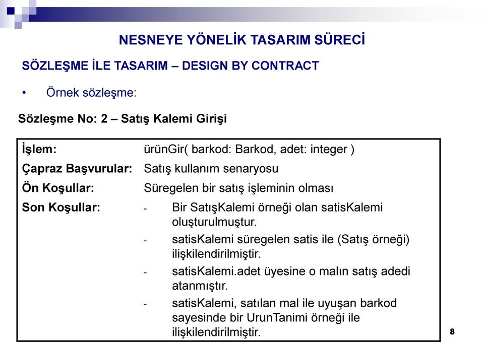 Bir SatışKalemi örneği olan satiskalemi oluşturulmuştur. - satiskalemi süregelen satis ile (Satış örneği) ilişkilendirilmiştir. - satiskalemi.adet üyesine o malın satış adedi atanmıştır.