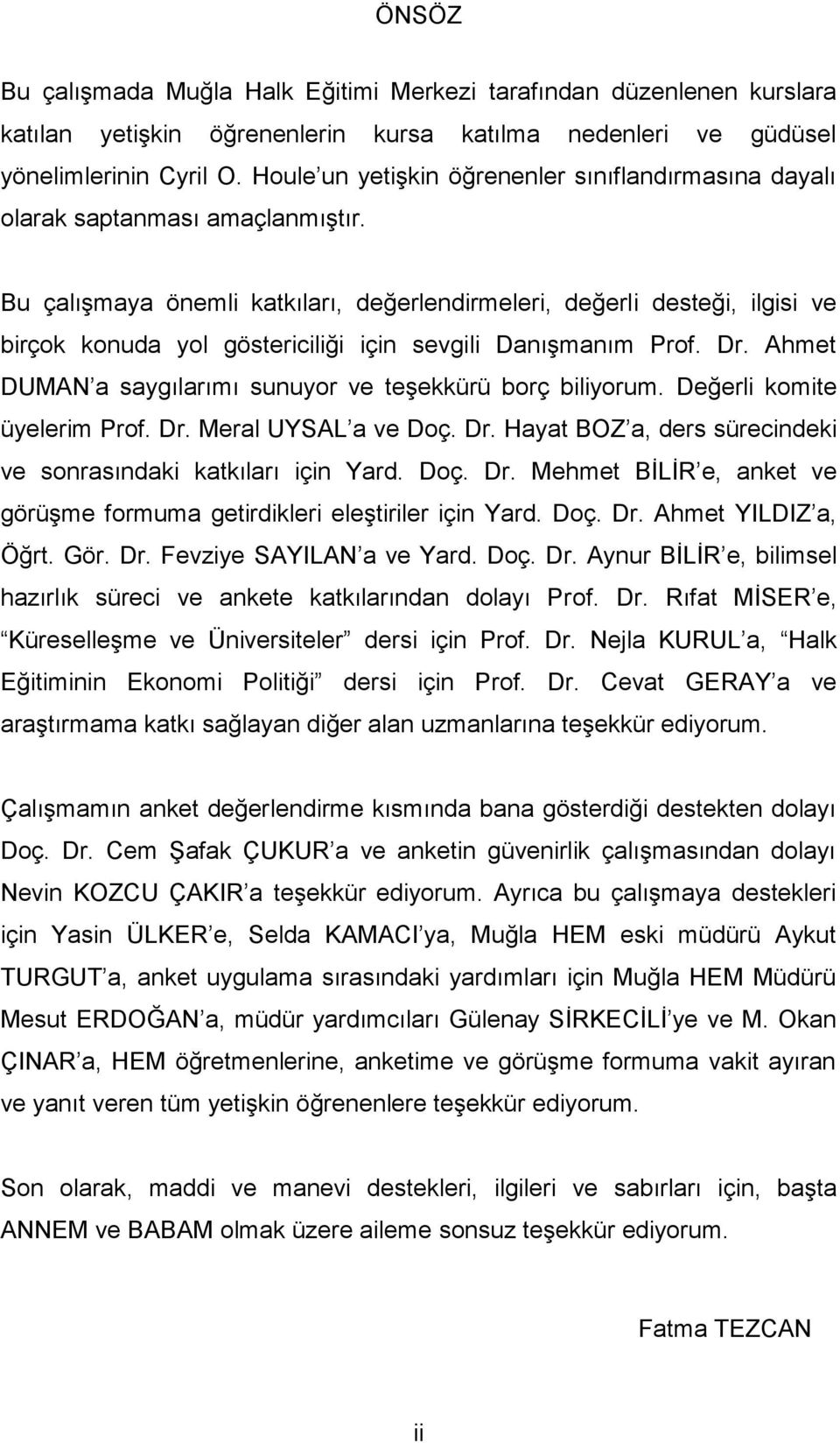 Bu çalışmaya önemli katkıları, değerlendirmeleri, değerli desteği, ilgisi ve birçok konuda yol göstericiliği için sevgili Danışmanım Prof. Dr.