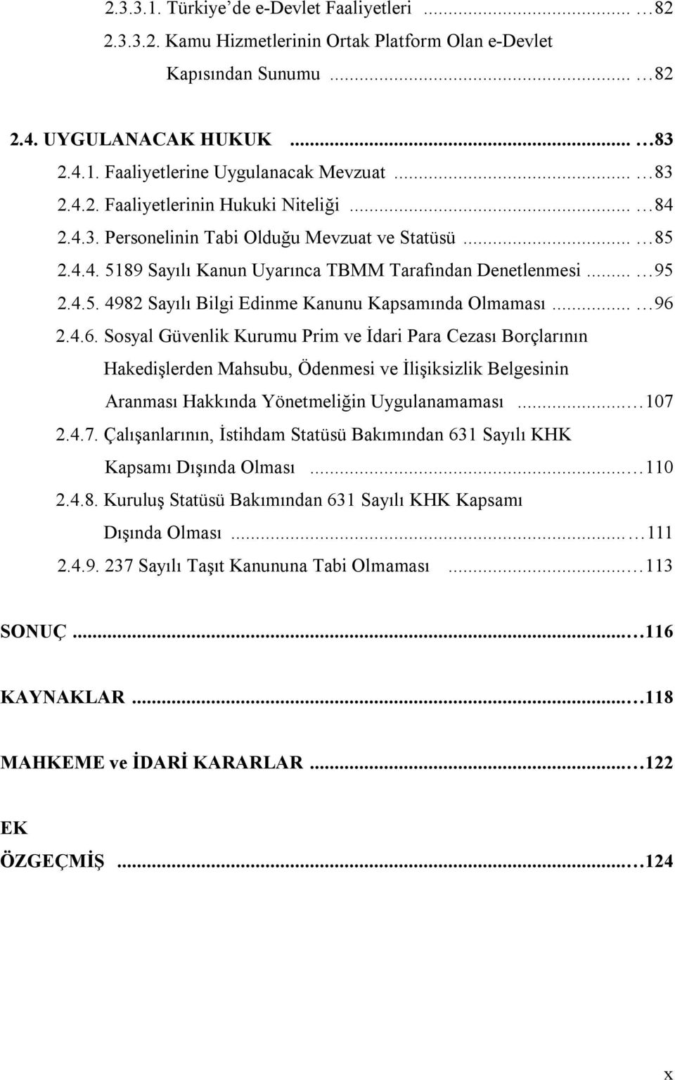 .. 96 2.4.6. Sosyal Güvenlik Kurumu Prim ve İdari Para Cezası Borçlarının Hakedişlerden Mahsubu, Ödenmesi ve İlişiksizlik Belgesinin Aranması Hakkında Yönetmeliğin Uygulanamaması... 107 