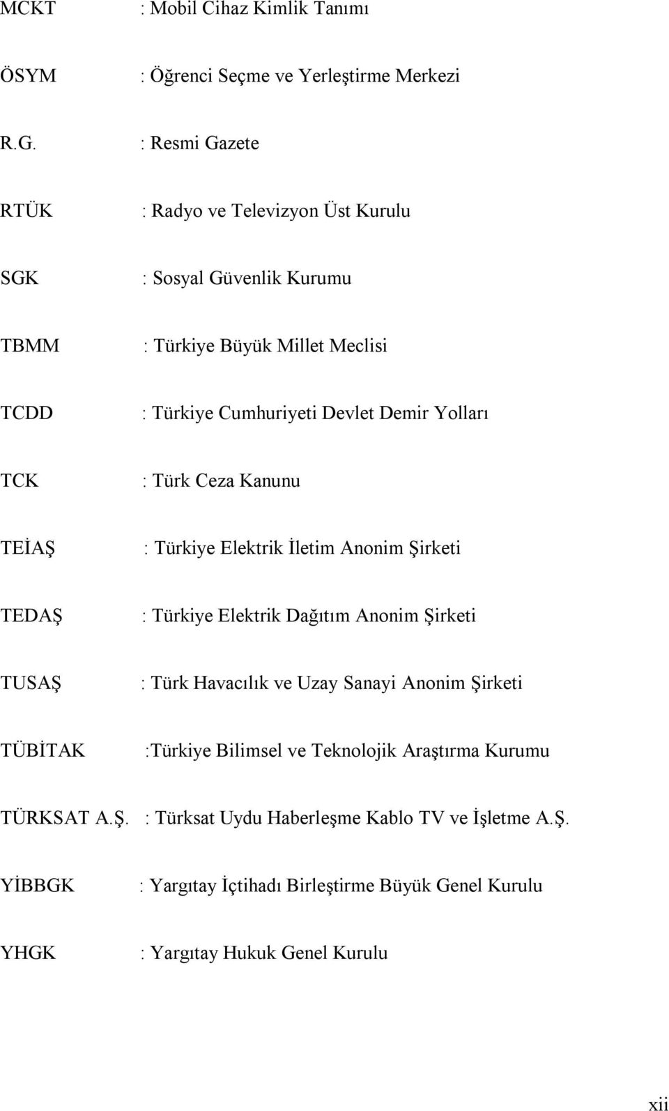 Yolları TCK : Türk Ceza Kanunu TEİAŞ : Türkiye Elektrik İletim Anonim Şirketi TEDAŞ : Türkiye Elektrik Dağıtım Anonim Şirketi TUSAŞ : Türk Havacılık ve Uzay