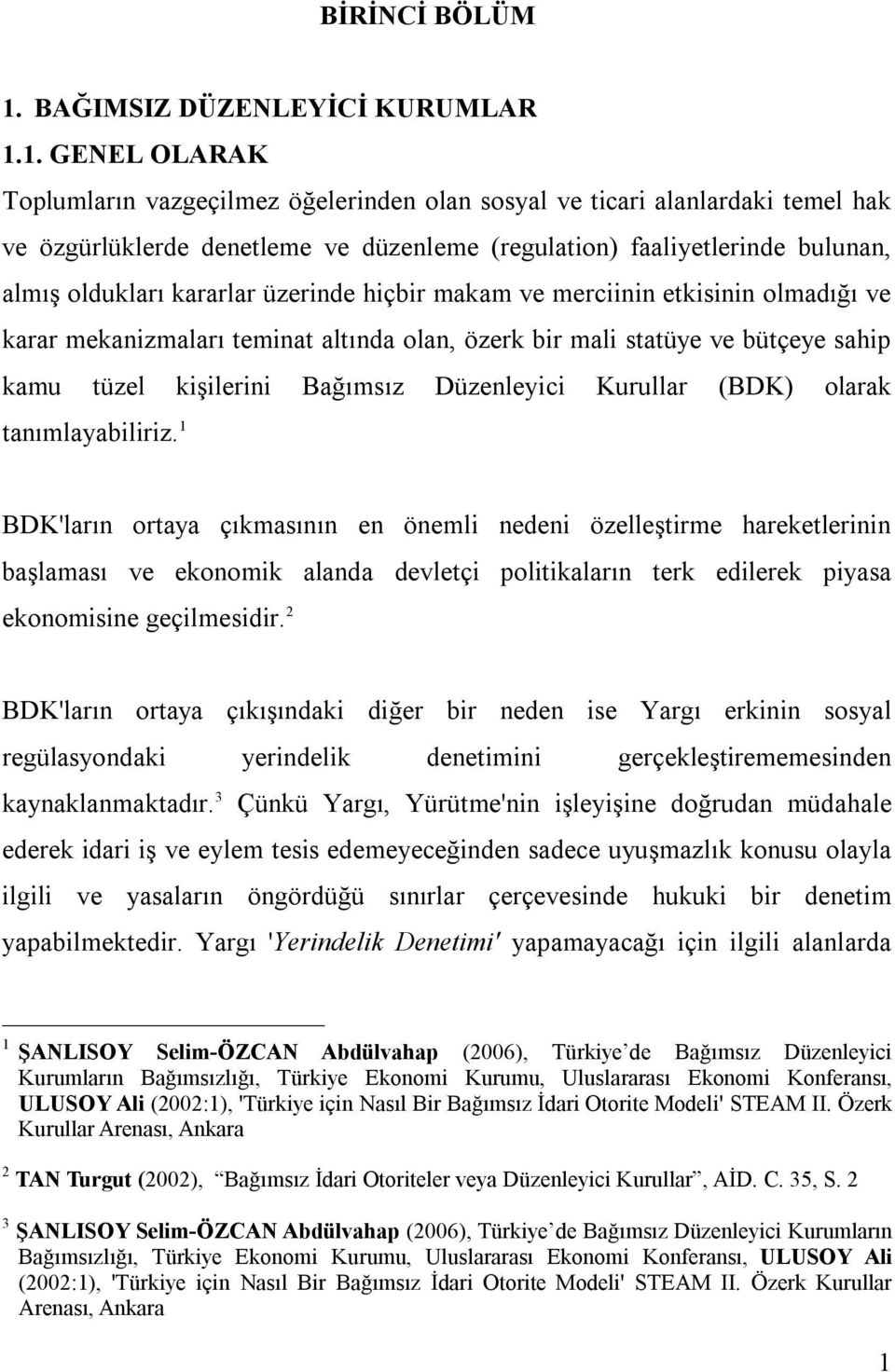 1. GENEL OLARAK Toplumların vazgeçilmez öğelerinden olan sosyal ve ticari alanlardaki temel hak ve özgürlüklerde denetleme ve düzenleme (regulation) faaliyetlerinde bulunan, almış oldukları kararlar