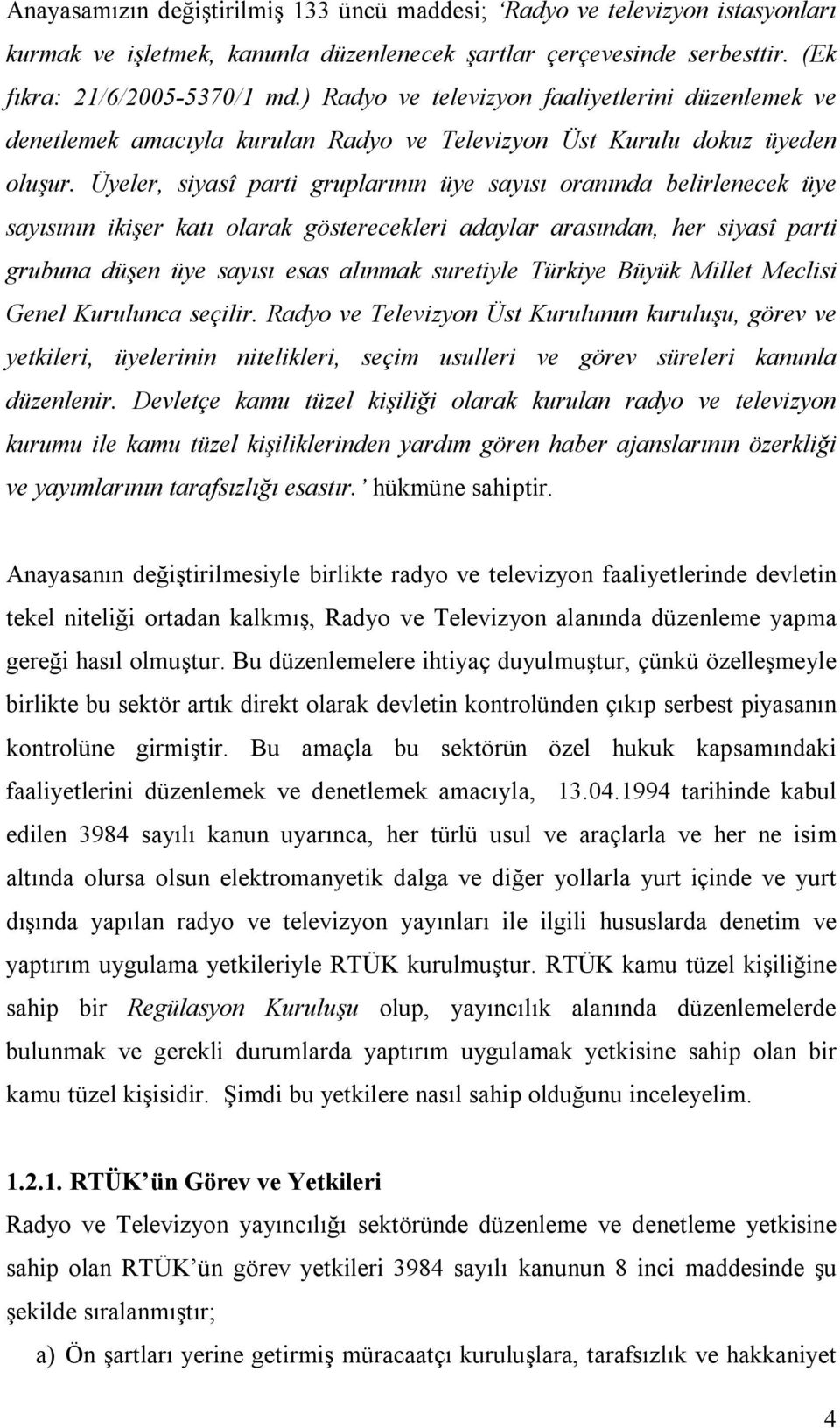 Üyeler, siyasî parti gruplarının üye sayısı oranında belirlenecek üye sayısının ikişer katı olarak gösterecekleri adaylar arasından, her siyasî parti grubuna düşen üye sayısı esas alınmak suretiyle