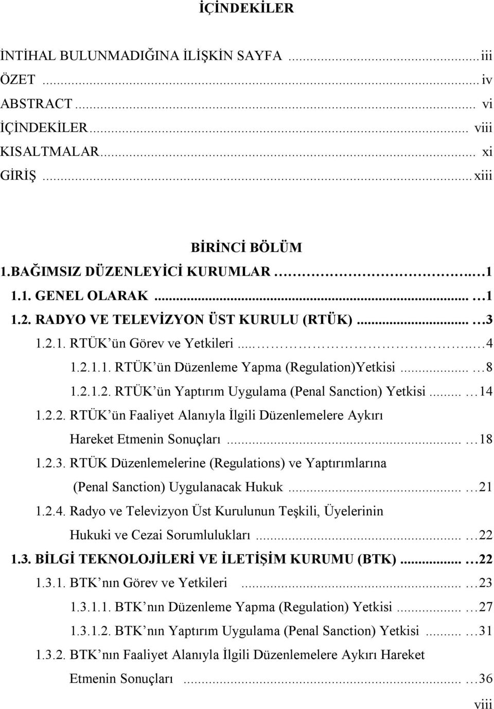 .. 14 1.2.2. RTÜK ün Faaliyet Alanıyla İlgili Düzenlemelere Aykırı Hareket Etmenin Sonuçları... 18 1.2.3. RTÜK Düzenlemelerine (Regulations) ve Yaptırımlarına (Penal Sanction) Uygulanacak Hukuk... 21 1.