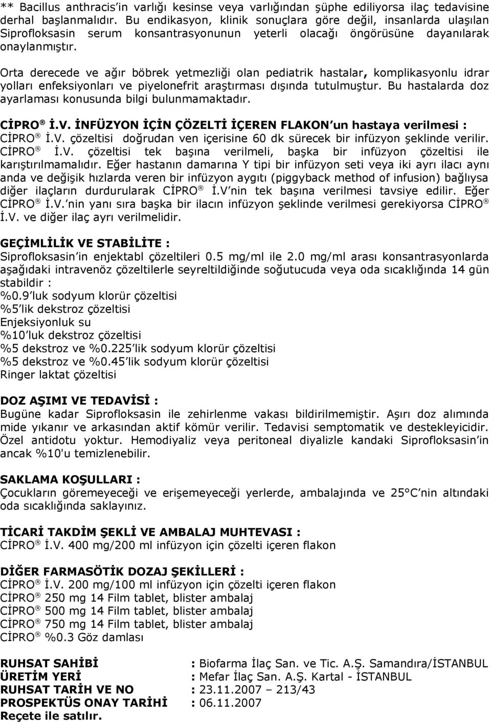 Orta derecede ve ağır böbrek yetmezliği olan pediatrik hastalar, komplikasyonlu idrar yolları enfeksiyonları ve piyelonefrit araştırması dışında tutulmuştur.