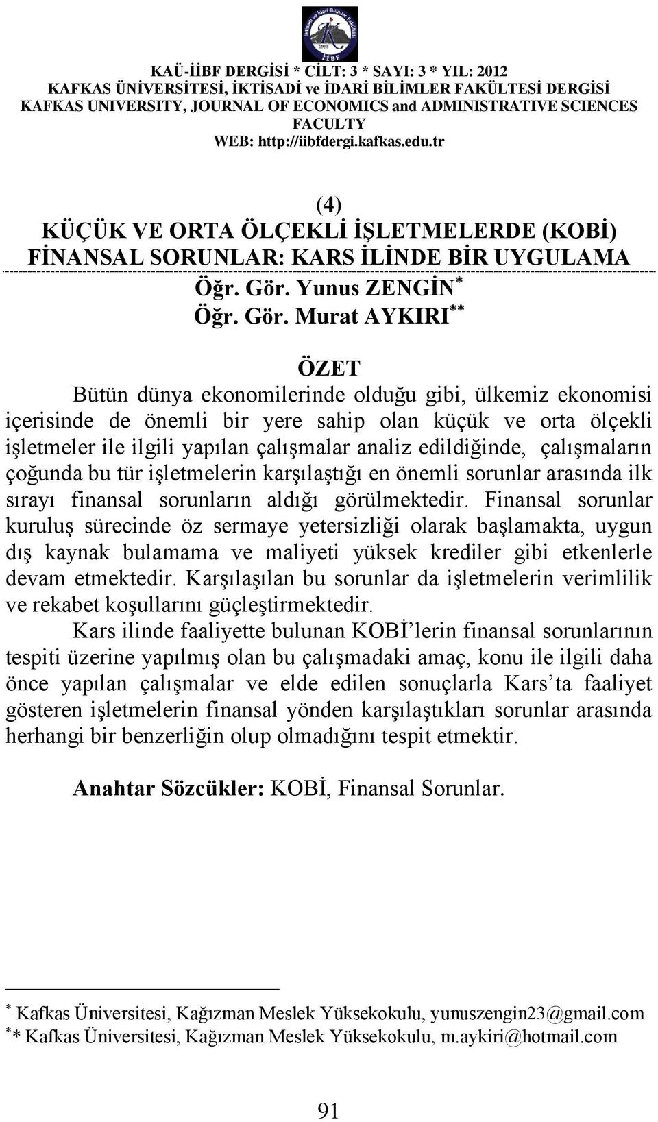 Murat AYKIRI ÖZET Bütün dünya ekonomilerinde olduğu gibi, ülkemiz ekonomisi içerisinde de önemli bir yere sahip olan küçük ve orta ölçekli işletmeler ile ilgili yapılan çalışmalar analiz edildiğinde,