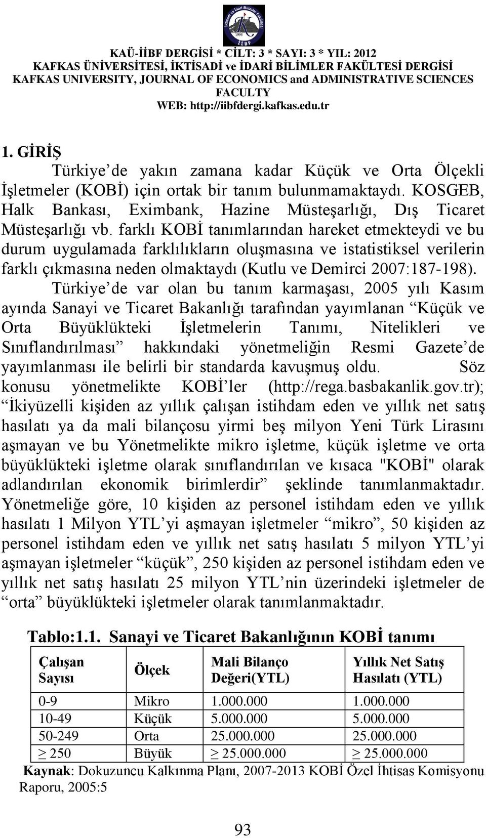 Türkiye de var olan bu tanım karmaşası, 2005 yılı Kasım ayında Sanayi ve Ticaret Bakanlığı tarafından yayımlanan Küçük ve Orta Büyüklükteki İşletmelerin Tanımı, Nitelikleri ve Sınıflandırılması