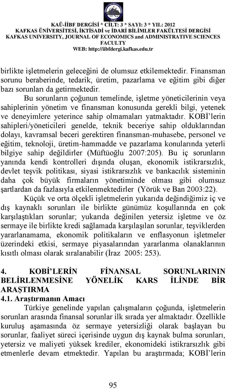 KOBİ lerin sahipleri/yöneticileri genelde, teknik beceriye sahip olduklarından dolayı, kavramsal beceri gerektiren finansman-muhasebe, personel ve eğitim, teknoloji, üretim-hammadde ve pazarlama