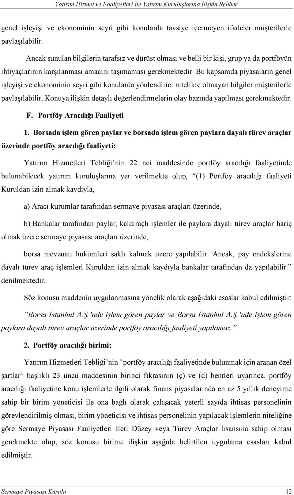 Bu kapsamda piyasaların genel işleyişi ve ekonominin seyri gibi konularda yönlendirici nitelikte olmayan bilgiler müşterilerle paylaşılabilir.