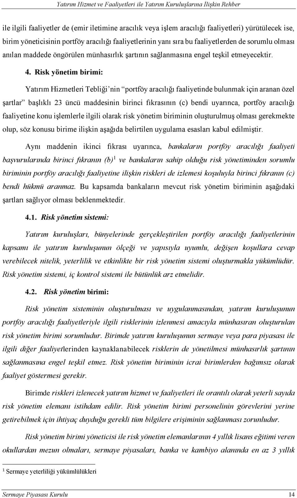 Risk yönetim birimi: Yatırım Hizmetleri Tebliği nin portföy aracılığı faaliyetinde bulunmak için aranan özel şartlar başlıklı 23 üncü maddesinin birinci fıkrasının (c) bendi uyarınca, portföy