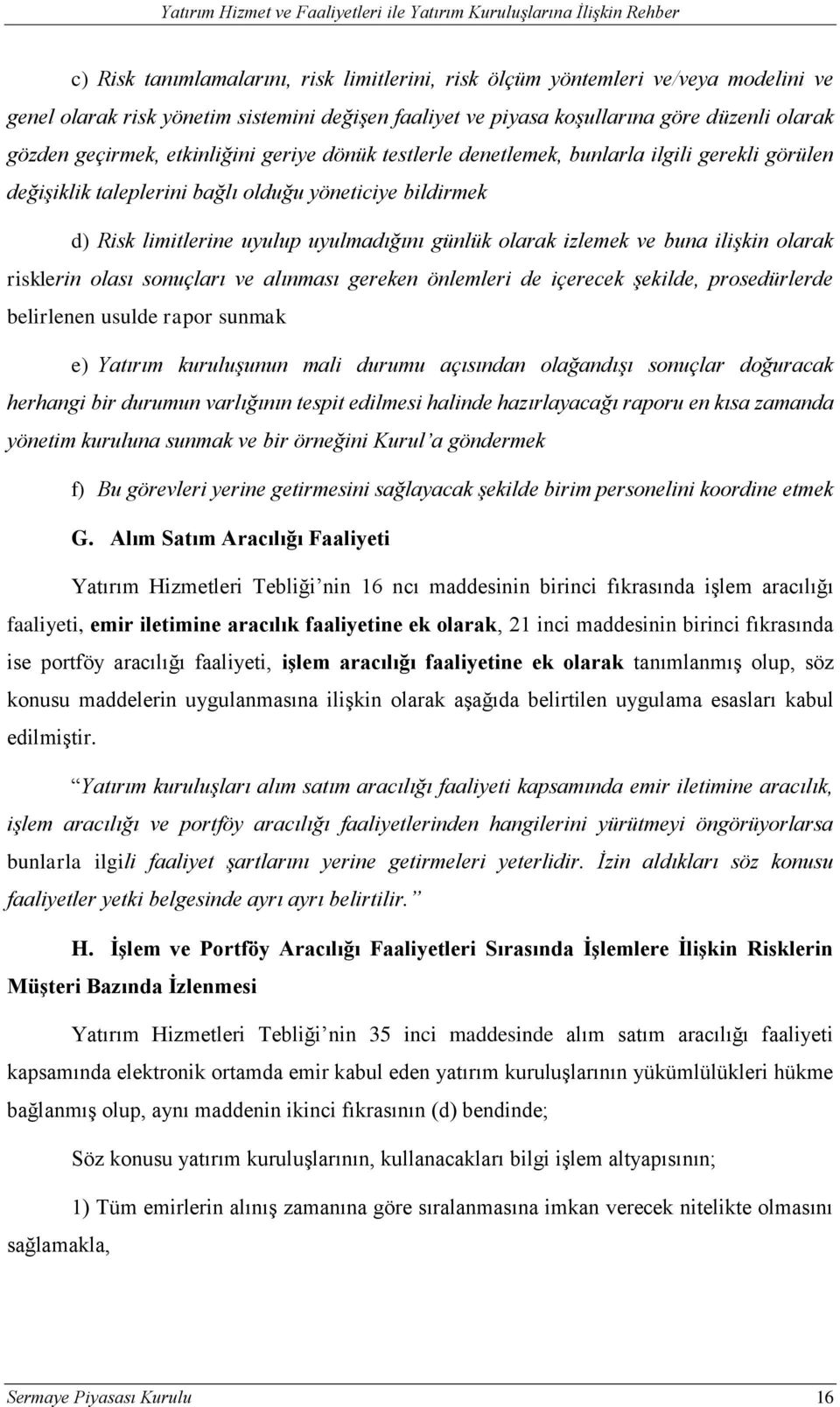 ve buna ilişkin olarak risklerin olası sonuçları ve alınması gereken önlemleri de içerecek şekilde, prosedürlerde belirlenen usulde rapor sunmak e) Yatırım kuruluşunun mali durumu açısından