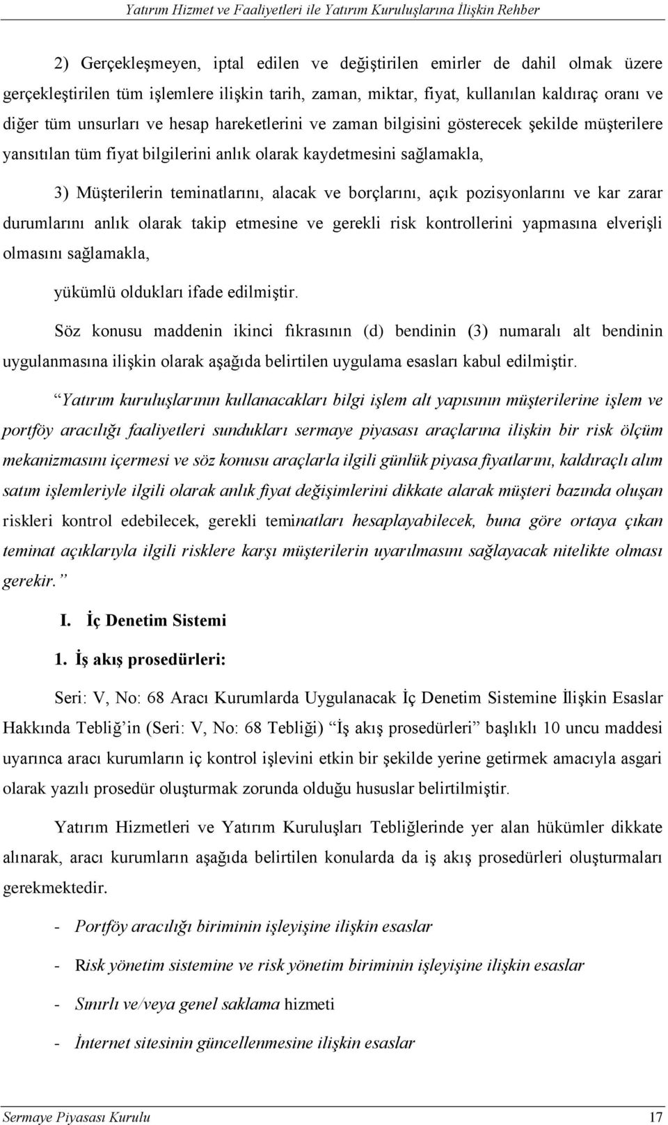 pozisyonlarını ve kar zarar durumlarını anlık olarak takip etmesine ve gerekli risk kontrollerini yapmasına elverişli olmasını sağlamakla, yükümlü oldukları ifade edilmiştir.