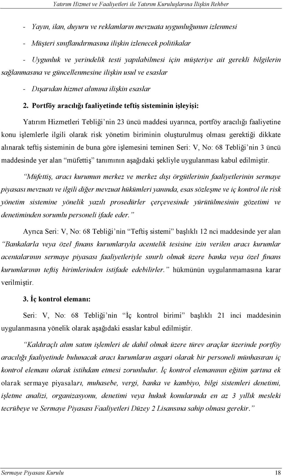 Portföy aracılığı faaliyetinde teftiş sisteminin işleyişi: Yatırım Hizmetleri Tebliği nin 23 üncü maddesi uyarınca, portföy aracılığı faaliyetine konu işlemlerle ilgili olarak risk yönetim biriminin