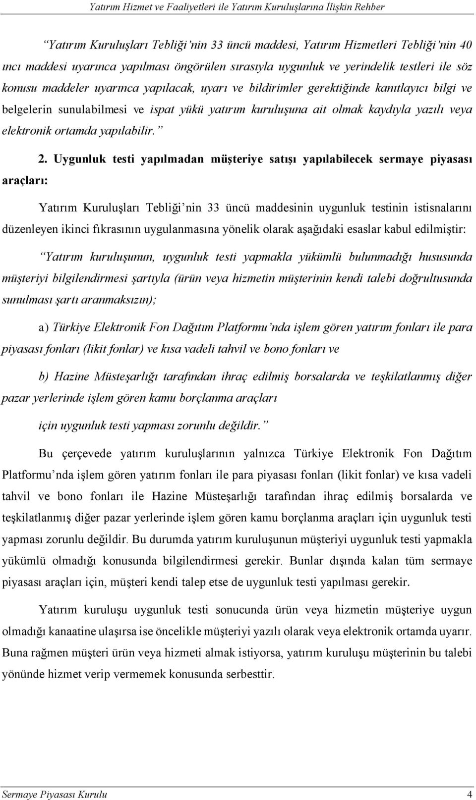 Uygunluk testi yapılmadan müşteriye satışı yapılabilecek sermaye piyasası araçları: Yatırım Kuruluşları Tebliği nin 33 üncü maddesinin uygunluk testinin istisnalarını düzenleyen ikinci fıkrasının