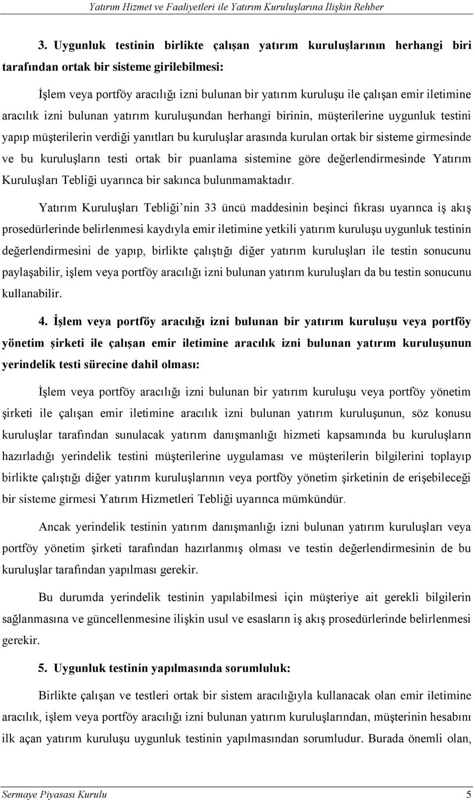 ve bu kuruluşların testi ortak bir puanlama sistemine göre değerlendirmesinde Yatırım Kuruluşları Tebliği uyarınca bir sakınca bulunmamaktadır.