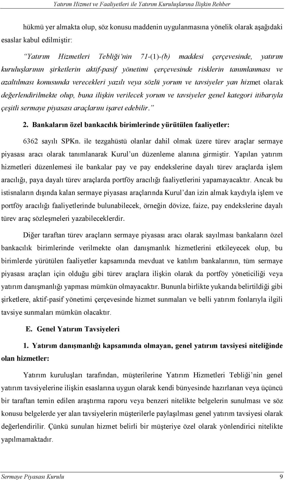 verilecek yorum ve tavsiyeler genel kategori itibarıyla çeşitli sermaye piyasası araçlarını işaret edebilir. 2. Bankaların özel bankacılık birimlerinde yürütülen faaliyetler: 6362 sayılı SPKn.