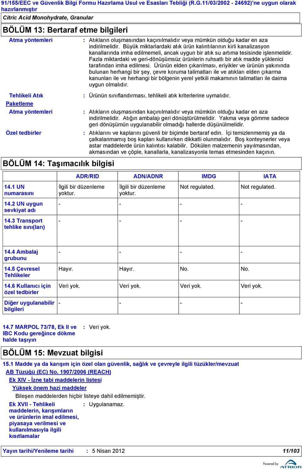 11/03/2002-24692) ne uygun olarak hazırlanmıştır BÖLÜM 13 Bertaraf etme bilgileri Atma yöntemleri Tehlikeli Atık Paketleme Atma yöntemleri Özel tedbirler BÖLÜM 14 Taşımacılık bilgisi Atıkların