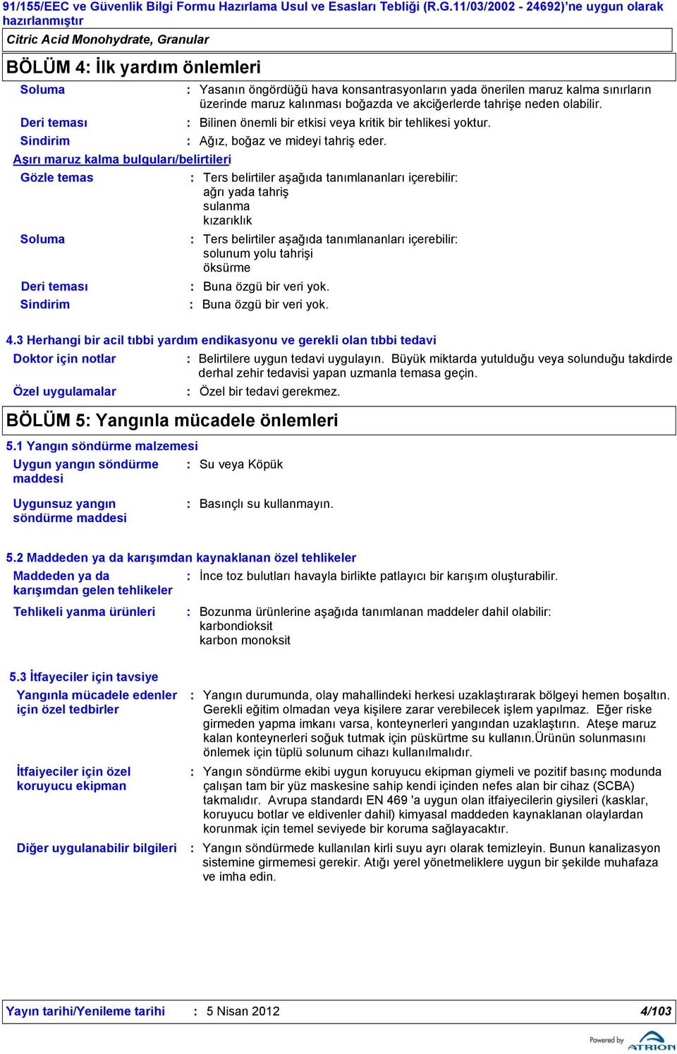 11/03/2002-24692) ne uygun olarak hazırlanmıştır BÖLÜM 4 İlk yardım önlemleri Soluma Yasanın öngördüğü hava konsantrasyonların yada önerilen maruz kalma sınırların üzerinde maruz kalınması boğazda ve