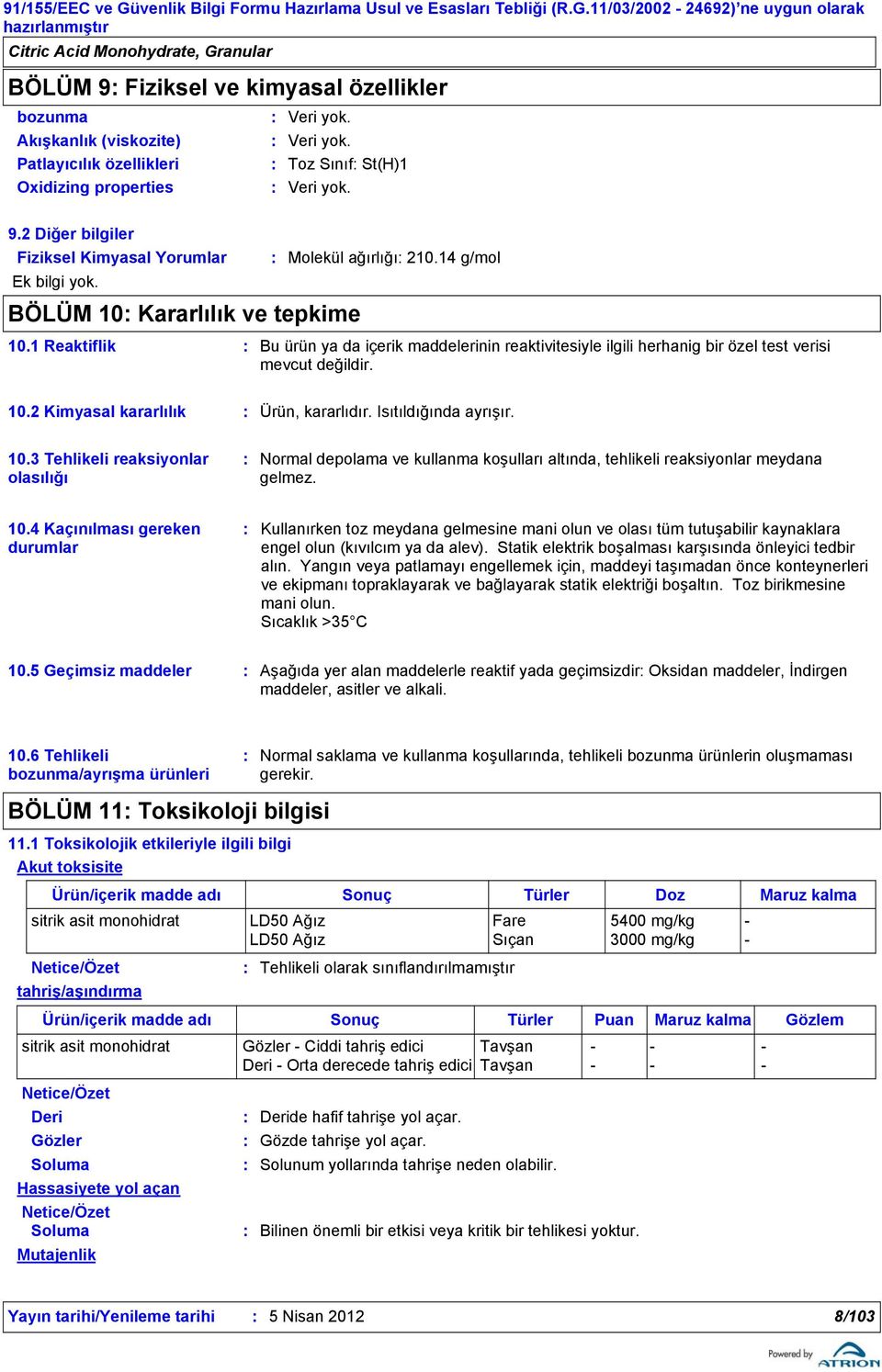 1 Reaktiflik Bu ürün ya da içerik maddelerinin reaktivitesiyle ilgili herhanig bir özel test verisi mevcut değildir. 10.